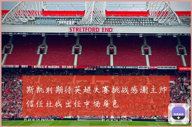 斯凯利期待英超决赛挑战感谢主帅信任让我出任中场角色