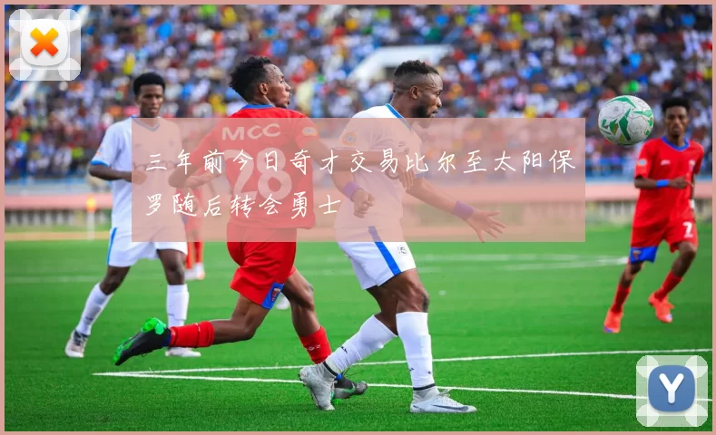 三年前今日奇才交易比尔至太阳保罗随后转会勇士